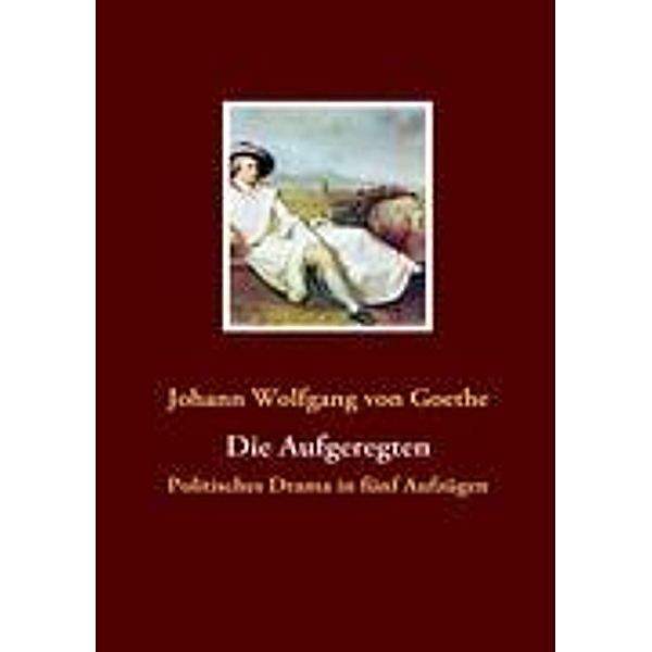 Die Aufgeregten, Johann Wolfgang von Goethe