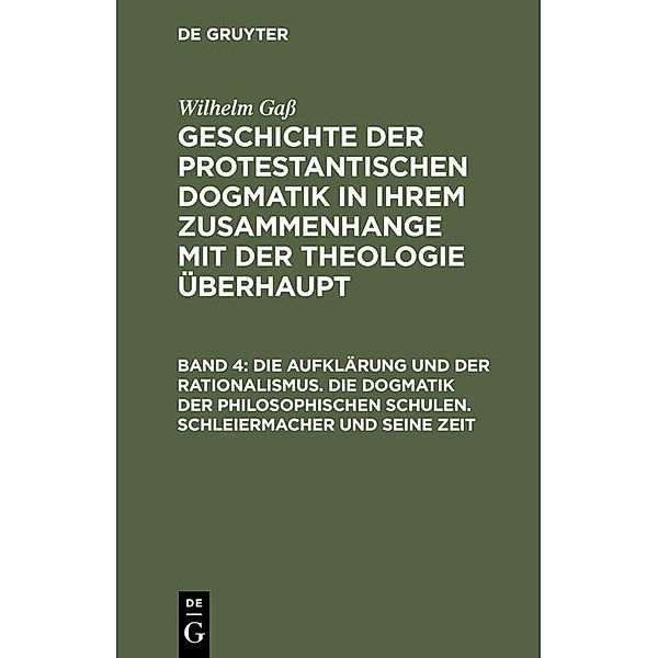 Die Aufklärung und der Rationalismus. Die Dogmatik der philosophischen Schulen. Schleiermacher und seine Zeit, Wilhelm Gaß