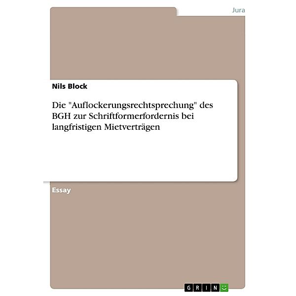 Die Auflockerungsrechtsprechung des BGH zur Schriftformerfordernis bei langfristigen Mietverträgen, Nils Block