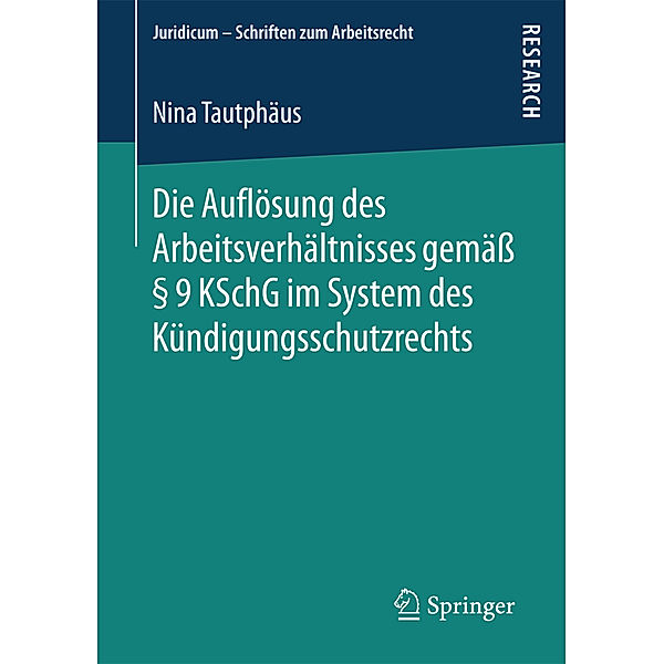 Die Auflösung des Arbeitsverhältnisses gemäss 9 KSchG im System des Kündigungsschutzrechts, Nina Tautphäus