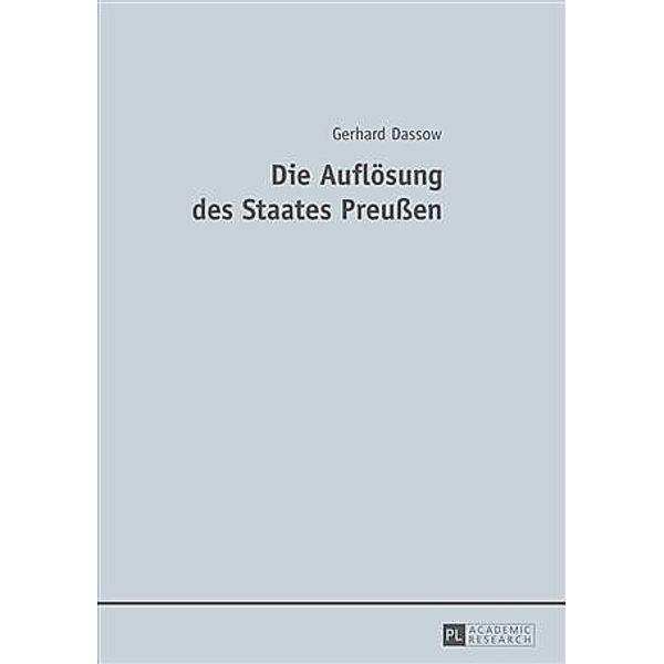 Die Aufloesung des Staates Preuen, Gerhard Dassow