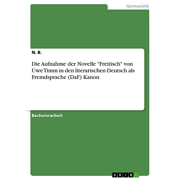 Die Aufnahme der Novelle Freitisch von Uwe Timm in den literarischen Deutsch als Fremdsprache (DaF) Kanon, N. B.