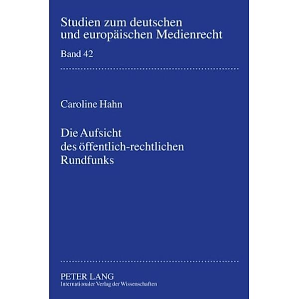 Die Aufsicht des öffentlich-rechtlichen Rundfunks / Studien zum deutschen und europäischen Medienrecht Bd.42, Caroline Hahn
