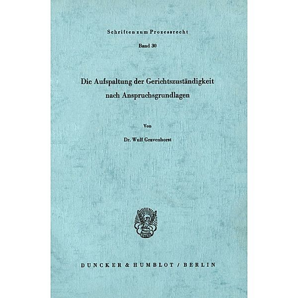 Die Aufspaltung der Gerichtszuständigkeit nach Anspruchsgrundlagen., Wulf Gravenhorst