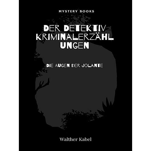 Die Augen der Jolante / Der Detektiv. Kriminalerzählungen Bd.9, Walther Kabel