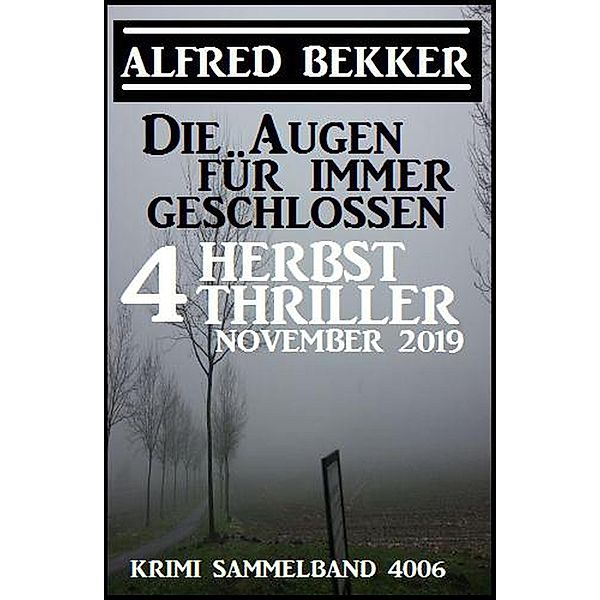 Die Augen für immer geschlossen: Vier Herbst-Thriller November 2019: Krimi Sammelband 4006 (CP Exklusiv Edition) / CP Exklusiv Edition, Alfred Bekker
