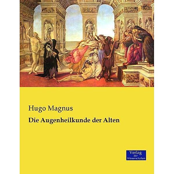 Die Augenheilkunde der Alten, Hugo Magnus