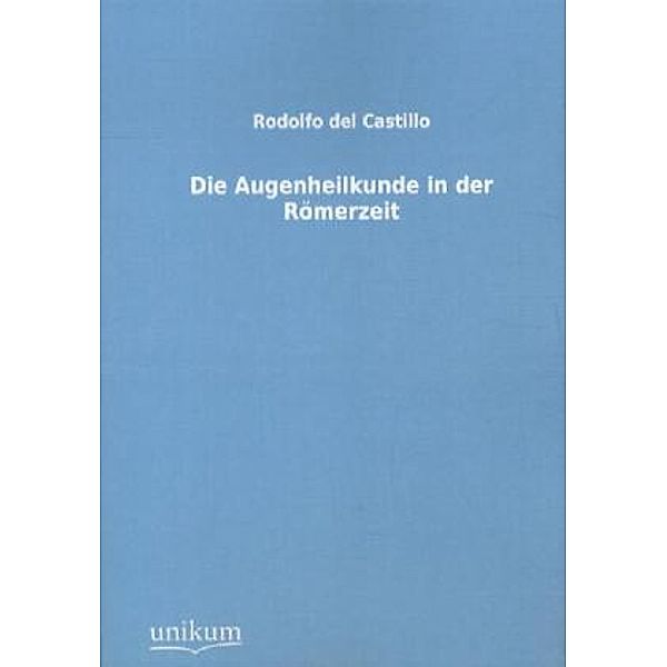Die Augenheilkunde in der Römerzeit, Rodolfo del Castillo