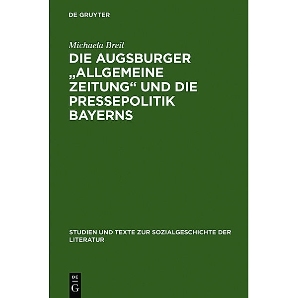 Die Augsburger 'Allgemeine Zeitung' und die Pressepolitik Bayerns, Michaela Breil