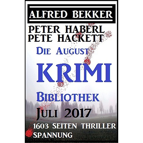 Die August Krimi Bibliothek 2017: 1603 Seiten Thriller Spannung, Alfred Bekker, Peter Haberl, Pete Hackett