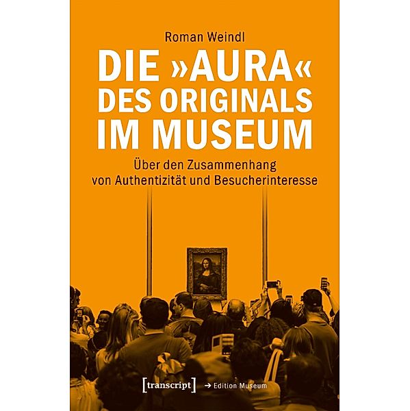 Die »Aura« des Originals im Museum / Edition Museum Bd.38, Roman Weindl