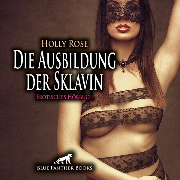 Die Ausbildung der Sklavin | Erotik SM-Audio Story | Erotisches SM-Hörbuch Audio CD,Audio-CD, Holly Rose