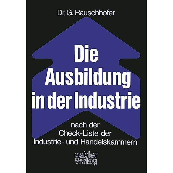 Die Ausbildung in der Industrie nach der Check-Liste der Industrie- und Handelskammern, Gisela Rauschhofer