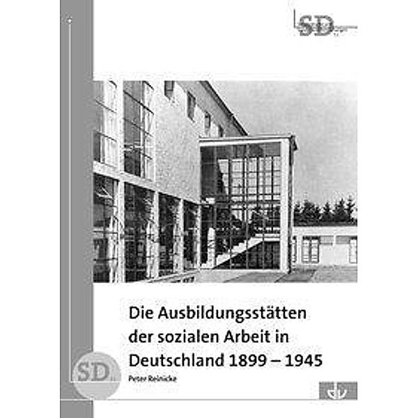 Die Ausbildungsstätten der sozialen Arbeit in Deutschland 1899 -1945, Peter Reinicke