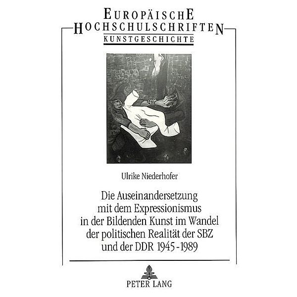 Die Auseinandersetzung mit dem Expressionismus in der Bildenden Kunst im Wandel der politischen Realität der SBZ und der DDR 1945-1989, Ulrike Niederhofer