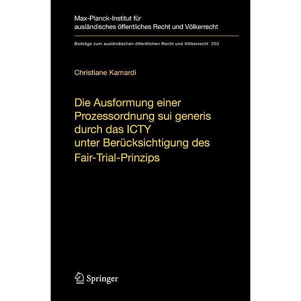 Die Ausformung einer Prozessordnung sui generis durch das ICTY unter Berücksichtigung des Fair-Trial-Prinzips / Beiträge zum ausländischen öffentlichen Recht und Völkerrecht Bd.203, Christiane Kamardi