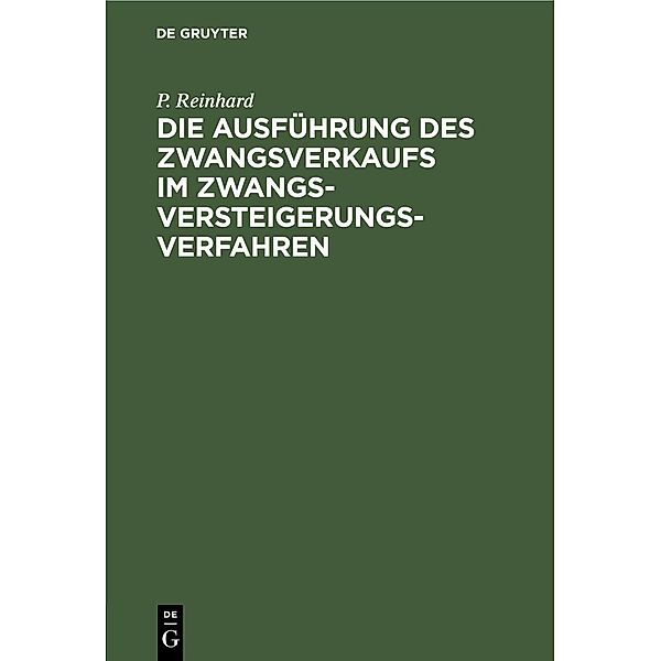 Die Ausführung des Zwangsverkaufs im Zwangsversteigerungsverfahren, P. Reinhard