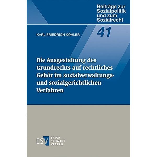 Die Ausgestaltung des Grundrechts auf rechtliches Gehör im Sozialverwaltungs- und sozialgerichtlichen Verfahren, Karl Fr. Köhler