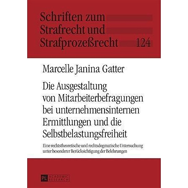 Die Ausgestaltung von Mitarbeiterbefragungen bei unternehmensinternen Ermittlungen und die Selbstbelastungsfreiheit, Marcelle Janina Gatter