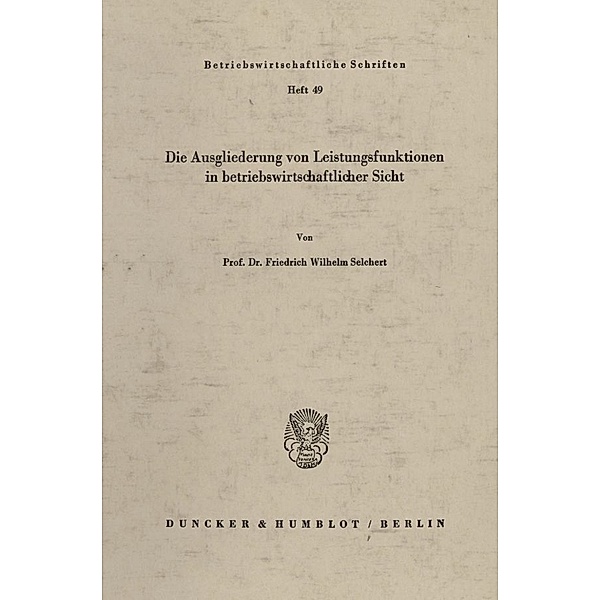 Die Ausgliederung von Leistungsfunktionen in betriebswirtschaftlicher Sicht., Friedrich Wilhelm Selchert