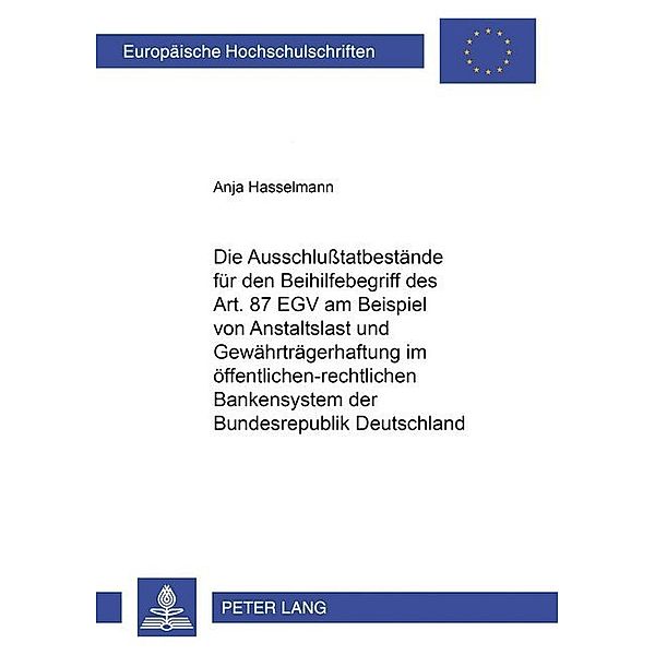 Die Ausschlußtatbestände für den Beihilfebegriff des Art. 87 EGV am Beispiel von Anstaltslast und Gewährträgerhaftung im öffentlich-rechtlichen Bankensystem der Bundesrepublik Deutschland, Anja Hasselmann