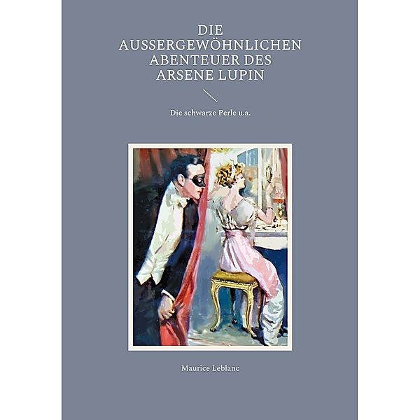 Die außergewöhnlichen Abenteuer des Arsene Lupin / Helikon Edition Bd.6, Maurice Leblanc