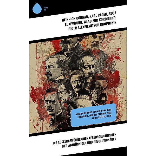 Die außergewöhnlichen Lebensgeschichten der Abtrünnigen und Revolutionären, Heinrich Conrad, Leopold von Sacher-Masoch, Emil Ludwig, Ricarda Huch, Carl Hau, Karl Radek, Rosa Luxemburg, Wladimir Korolenko, Pjotr Alexejewitsch Kropotkin, Louise Aston, Ernst Toller, Clara Zetkin, Giuseppe Garibaldi