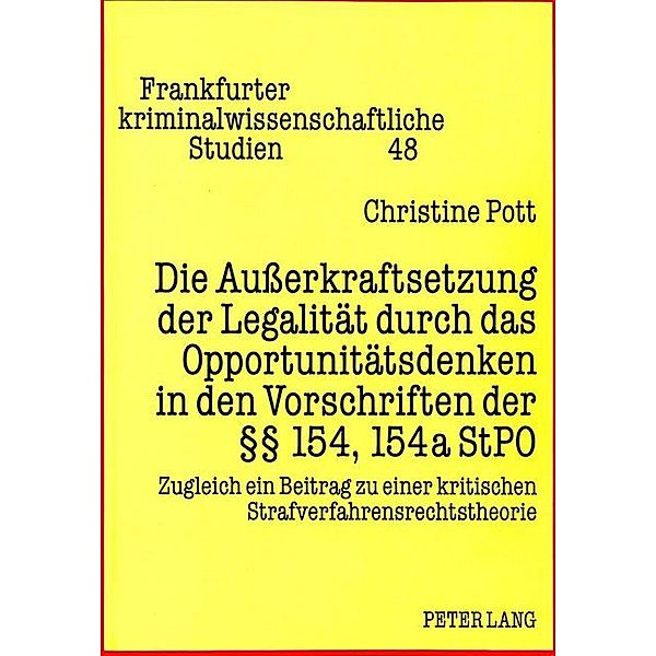 Die Außerkraftsetzung der Legalität durch das Opportunitätsdenken in den Vorschriften der 154, 154a StPO, Christine Pott