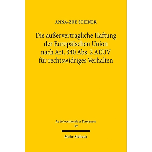 Die außervertragliche Haftung der Europäischen Union nach Art. 340 Abs. 2 AEUV für rechtswidriges Verhalten, Anna-Zoe Steiner