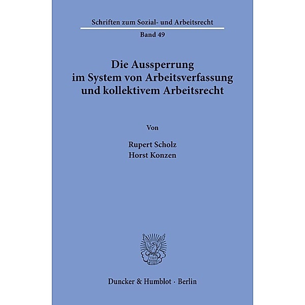 Die Aussperrung im System von Arbeitsverfassung und kollektivem Arbeitsrecht., Rupert Scholz, Horst Konzen