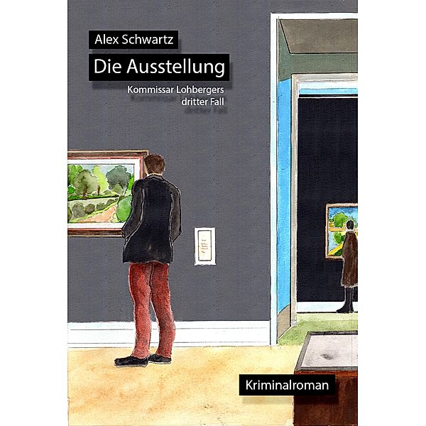 Die Ausstellung / Kommissar Lohberger ermittelt Bd.3, Alex Schwartz