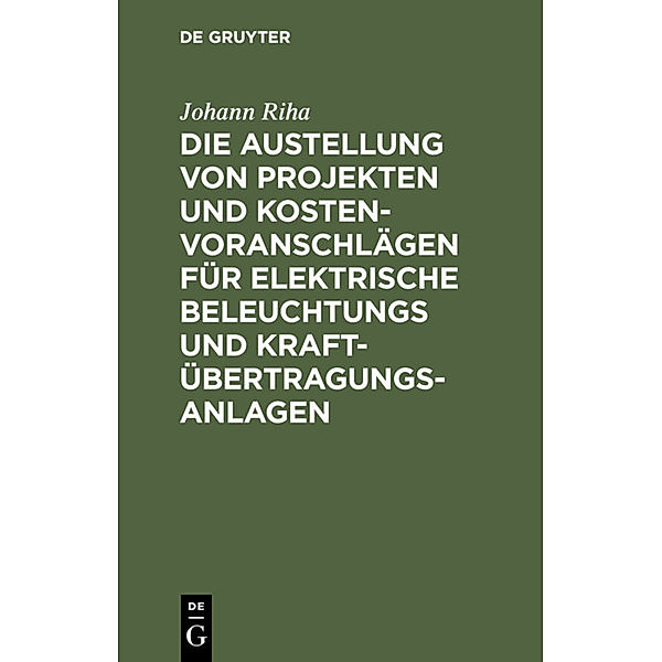 Die Austellung von Projekten und Kostenvoranschlägen für elektrische Beleuchtungs und Kraftübertragungs-Anlagen, Johann Riha