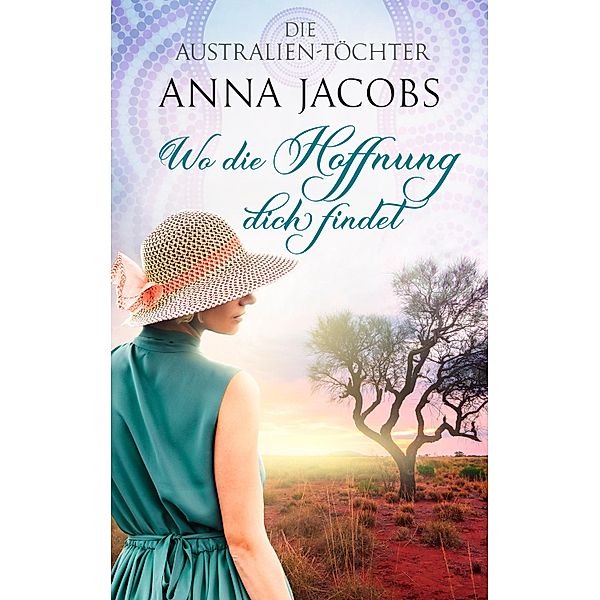 Die Australien-Töchter - Wo die Hoffnung dich findet, Anna Jacobs