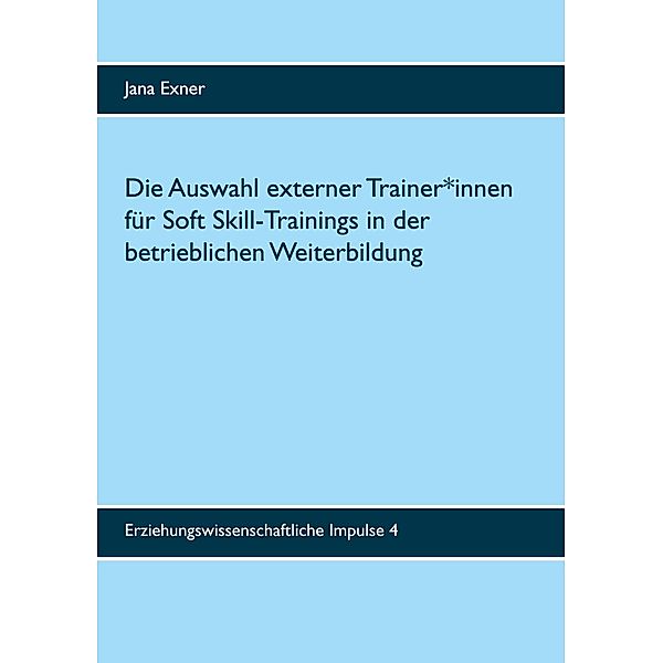 Die Auswahl externer Trainer*innen für Soft Skill-Trainings in der betrieblichen Weiterbildung, Jana Exner