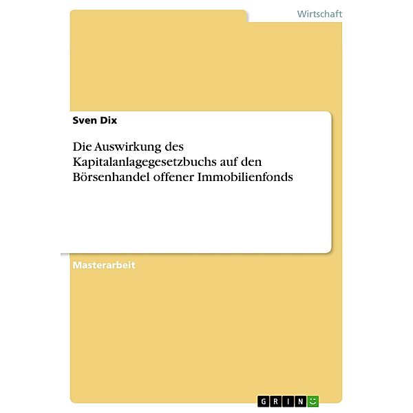 Die Auswirkung des Kapitalanlagegesetzbuchs auf den Börsenhandel offener Immobilienfonds, Sven Dix