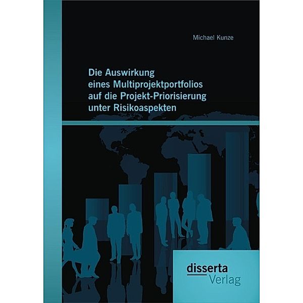 Die Auswirkung eines Multiprojektportfolios auf die Projekt-Priorisierung unter Risikoaspekten, Michael Kunze