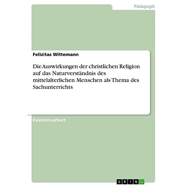 Die Auswirkungen der christlichen Religion auf das Naturverständnis des mittelalterlichen Menschen als Thema des Sachunt, Felizitas Wittemann