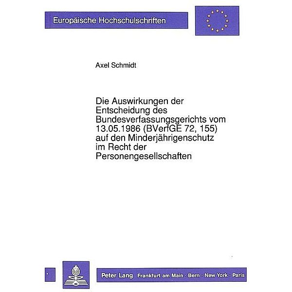 Die Auswirkungen der Entscheidung des Bundesverfassungsgerichts vom 13.05.1986 (BVerfGE 72, 155) auf den Minderjährigenschutz im Recht der Personengesellschaften, Axel Schmidt