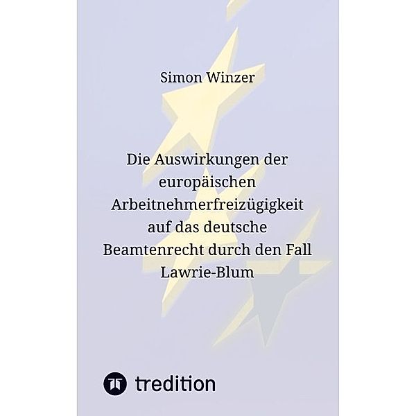 Die Auswirkungen der europäischen Arbeitnehmerfreizügigkeit auf das deutsche Beamtenrecht durch den Fall Lawrie-Blum, Simon Winzer