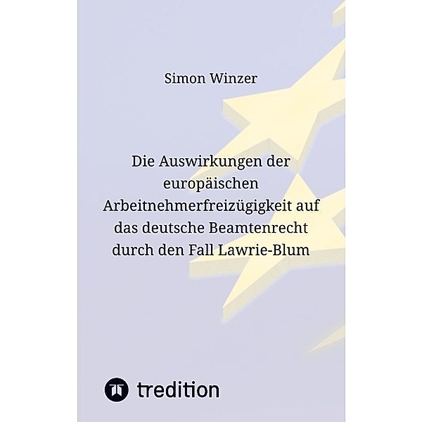 Die Auswirkungen der europäischen Arbeitnehmerfreizügigkeit auf das deutsche Beamtenrecht durch den Fall Lawrie-Blum, Simon Winzer