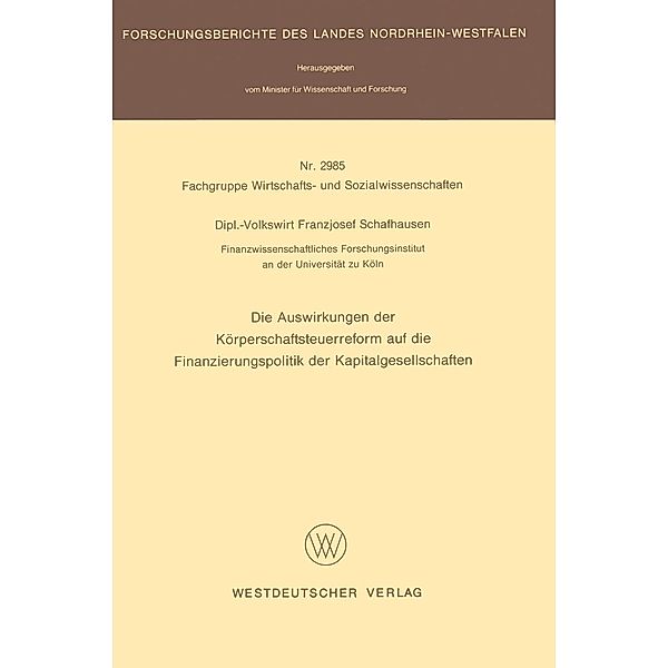 Die Auswirkungen der Körperschaftsteuerreform auf die Finanzierungspolitik der Kapitalgesellschaften / Forschungsberichte des Landes Nordrhein-Westfalen Bd.2985, Franzjosef Schafhausen