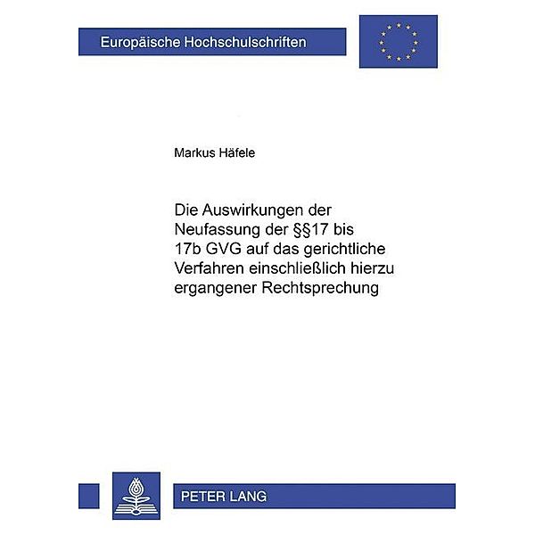 Die Auswirkungen der Neufassung der 17 bis 17b GVG auf das gerichtliche Verfahren einschließlich hierzu ergangener Rechtsprechung, Markus Häfele