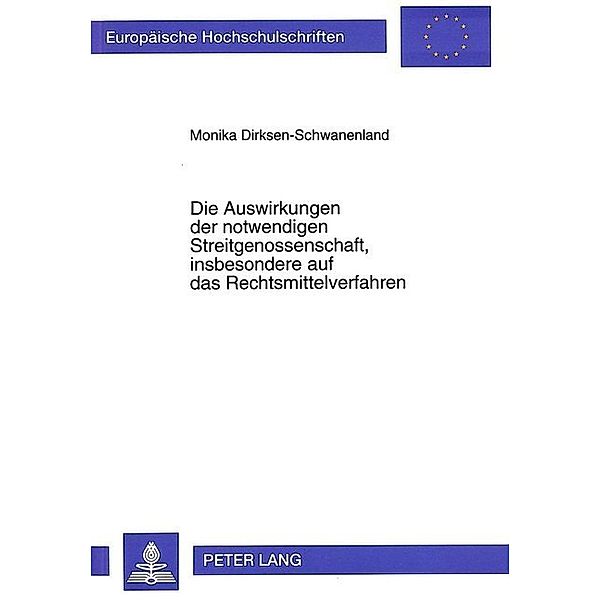 Die Auswirkungen der notwendigen Streitgenossenschaft, insbesondere auf das Rechtsmittelverfahren, Monika Dirksen-Schwanenland