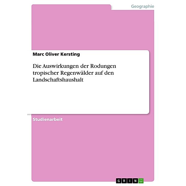 Die Auswirkungen der Rodungen tropischer Regenwälder auf den Landschaftshaushalt, Marc Oliver Kersting