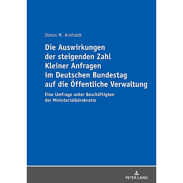 Die Auswirkungen der steigenden Zahl Kleiner Anfragen im Deutschen Bundestag auf die Öffentliche Verwaltung, Simon Arnholdt