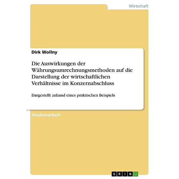 Die Auswirkungen der Währungsumrechnungsmethoden auf die Darstellung der wirtschaftlichen Verhältnisse im Konzernabschluss, Dirk Wollny