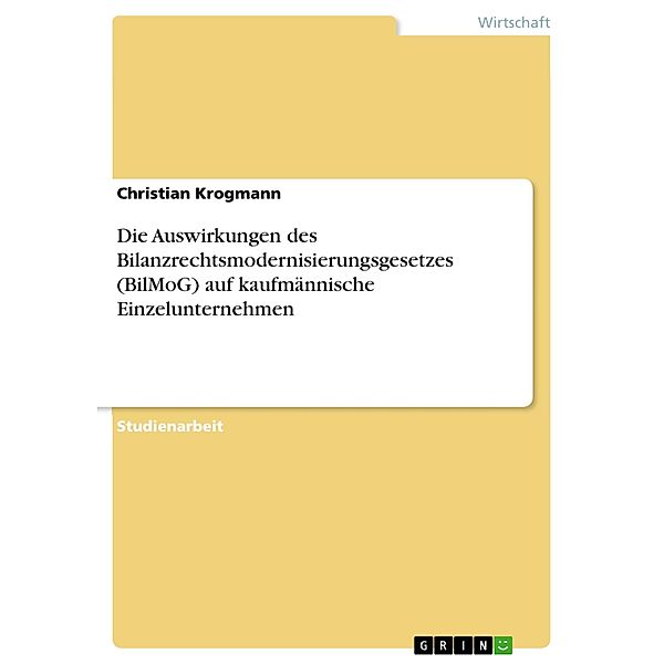 Die Auswirkungen des Bilanzrechtsmodernisierungsgesetzes (BilMoG) auf kaufmännische Einzelunternehmen, Christian Krogmann