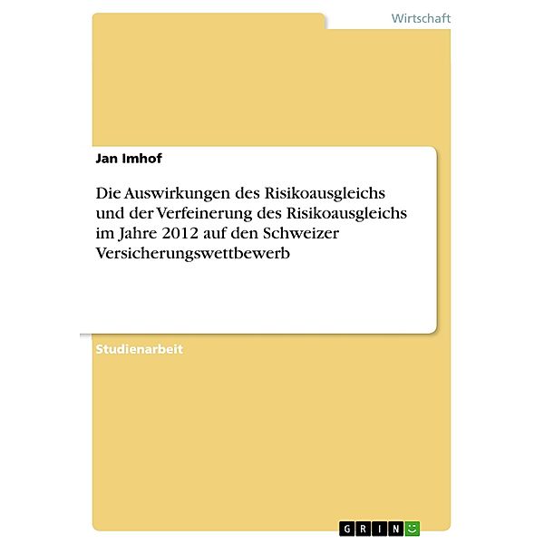 Die Auswirkungen des Risikoausgleichs und der Verfeinerung des Risikoausgleichs im Jahre 2012 auf den Schweizer Versiche, Jan Imhof