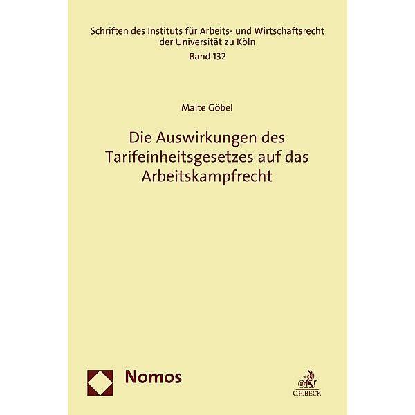 Die Auswirkungen des Tarifeinheitsgesetzes auf das Arbeitskampfrecht / Schriften des Instituts für Arbeits- und Wirtschaftsrecht der Universität zu Köln Bd.132, Malte Göbel