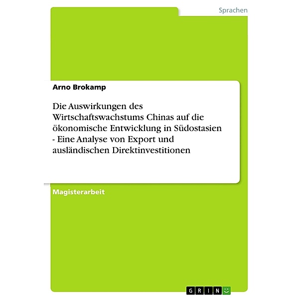 Die Auswirkungen des Wirtschaftswachstums Chinas auf die ökonomische Entwicklung in Südostasien - Eine Analyse von Export und ausländischen Direktinvestitionen, Arno Brokamp